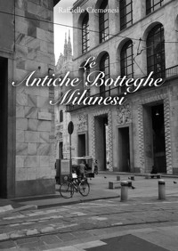 Le antiche botteghe milanesi - Librerie.coop Le antiche botteghe milanesi - Librerie.coop
