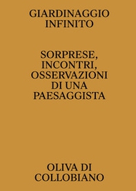 Giardinaggio infinito. Sorprese, incontri, osservazioni di una paesaggista - Librerie.coop