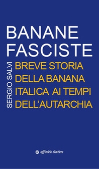 Banane fasciste. Breve storia della banana italica ai tempi dell'autarchia - Librerie.coop
