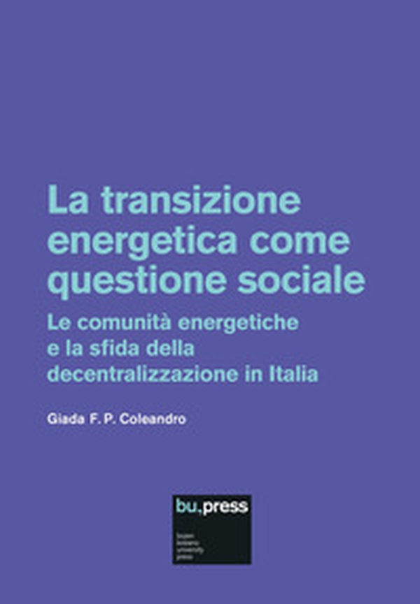 La transizione energetica come questione sociale. Le comunità energetiche e la sfida della decentralizzazione in Italia - Librerie.coop