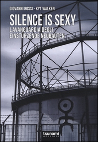 Silence is sexy. L'avanguardia degli Einstürzende Neubauten - Librerie.coop
