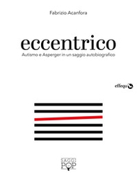 Eccentrico. Autismo e Asperger in un saggio autobiografico - Librerie.coop Eccentrico. Autismo e Asperger in un saggio autobiografico - Librerie.coop