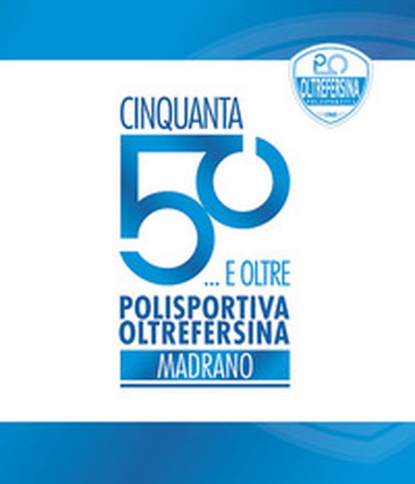 Cinquanta... E oltre. Polisportiva oltrefersina madrano - Librerie.coop Cinquanta... E oltre. Polisportiva oltrefersina madrano - Librerie.coop