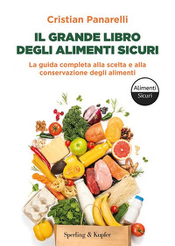 Il grande libro degli alimenti sicuri. La guida completa alla scelta e alla conservazione degli alimenti - Librerie.coop