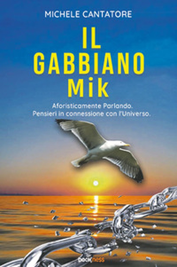 Il gabbiano Mik. Aforisticamente parlando. Pensieri in connessione con l'universo - Librerie.coop Il gabbiano Mik. Aforisticamente parlando. Pensieri in connessione con l'universo - Librerie.coop
