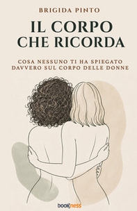 Il corpo che ricorda. Cosa nessuno ti ha spiegato davvero sul corpo delle donne - Librerie.coop