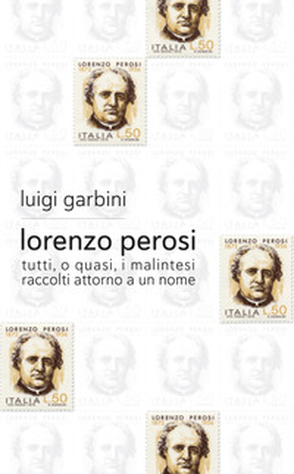 Lorenzo Perosi. Tutti, o quasi, i malintesi raccolti attorno a un nome - Librerie.coop Lorenzo Perosi. Tutti, o quasi, i malintesi raccolti attorno a un nome - Librerie.coop