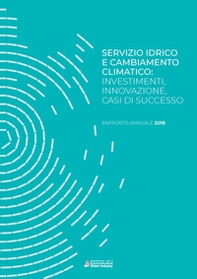 Servizio idrico e cambiamento climatico: investimenti, innovazione, casi di successo. Rapporto annuale 2018 - Librerie.coop Servizio idrico e cambiamento climatico: investimenti, innovazione, casi di successo. Rapporto annuale 2018 - Librerie.coop