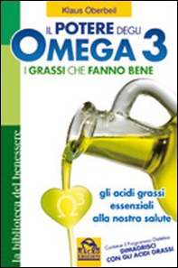 Il potere degli omega 3. I grassi che fanno bene. Gli acidi grassi essenziali alla nostra salute - Librerie.coop