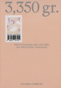 Valeria Cherchi: 3,350 gr. Photographs and letters on obstetric violence. Ediz. italiana e inglese - Librerie.coop