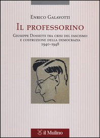 Il professorino. Giuseppe Dossetti tra crisi del fascismo e costruzione della democrazia 1940-1948 - Librerie.coop Il professorino. Giuseppe Dossetti tra crisi del fascismo e costruzione della democrazia 1940-1948 - Librerie.coop