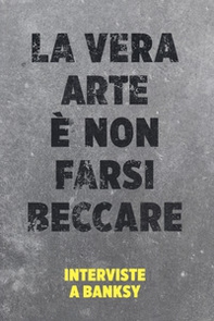 La vera arte è non farsi beccare. Interviste a Banksy - Librerie.coop