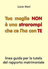 Tua moglie non è una strarompi che ce l'ha con te. Linee guida per la tutela del rapporto matrimoniale - Librerie.coop Tua moglie non è una strarompi che ce l'ha con te. Linee guida per la tutela del rapporto matrimoniale - Librerie.coop