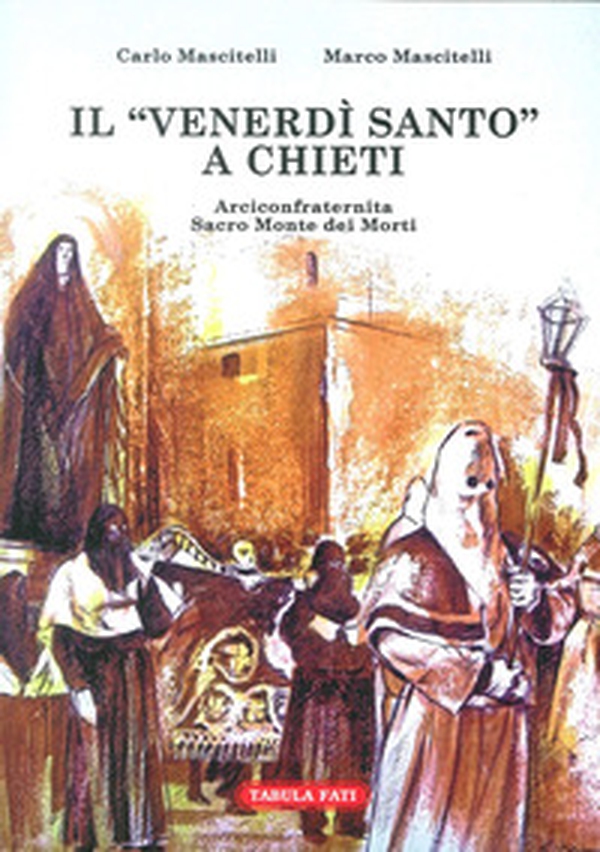 Il Venerdi Santo a Chieti. Arciconfraternita Sacro Monte dei Morti - Librerie.coop Il Venerdi Santo a Chieti. Arciconfraternita Sacro Monte dei Morti - Librerie.coop