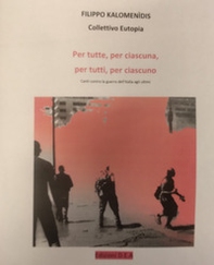 Per tutte, per ciascuna, per tutti, per ciascuno. Canti contro la guerra dell'Italia agli ultimi - Librerie.coop