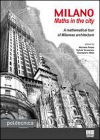 Milano. Maths in the city. A mathematical tour of Milanese architecture - Librerie.coop