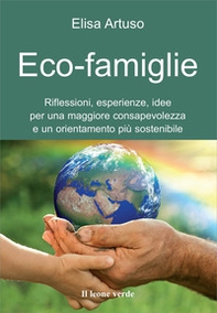 Eco-famiglie. Riflessioni, esperienze, idee per una maggiore consapevolezza e un orientamento più sostenibile - Librerie.coop