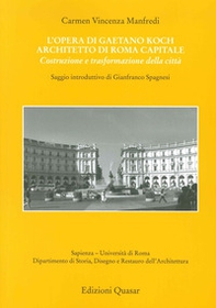 L'opera di Gaetano Koch architetto di Roma capitale. Costruzione e trasformazione della città - Librerie.coop