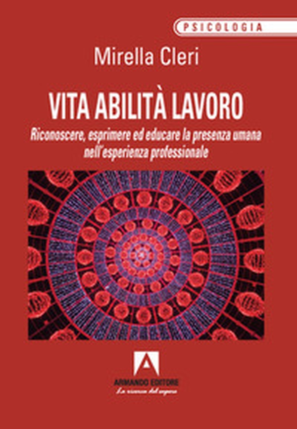 Vita abilita lavoro. Riconoscere, esprimere ed educare la presenza umana nell'esperienza professionale - Librerie.coop Vita abilita lavoro. Riconoscere, esprimere ed educare la presenza umana nell'esperienza professionale - Librerie.coop