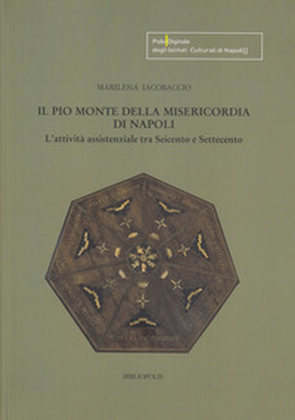 Il Pio Monte della Misericordia di Napoli. L'attività assistenziale tra Seicento e Settecento - Librerie.coop Il Pio Monte della Misericordia di Napoli. L'attività assistenziale tra Seicento e Settecento - Librerie.coop