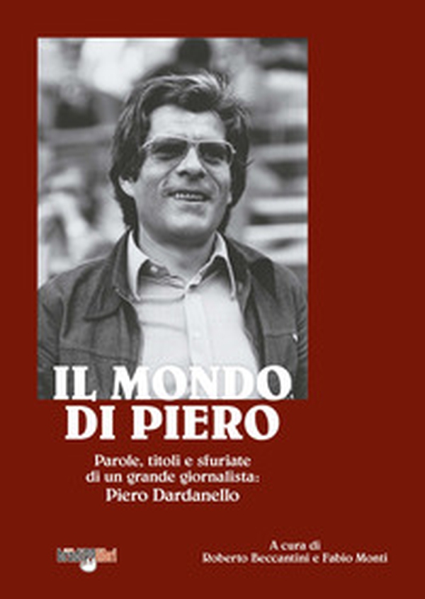 Il mondo di Piero. Parole, titoli e sfuriate di un grande giornalista: Piero Dardanello - Librerie.coop Il mondo di Piero. Parole, titoli e sfuriate di un grande giornalista: Piero Dardanello - Librerie.coop