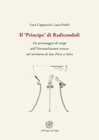 Il «Principe» di Radicondoli. Un personaggio di rango dell'Orientalizzante etrusco nel territorio di San Piero a Sieve - Librerie.coop Il «Principe» di Radicondoli. Un personaggio di rango dell'Orientalizzante etrusco nel territorio di San Piero a Sieve - Librerie.coop