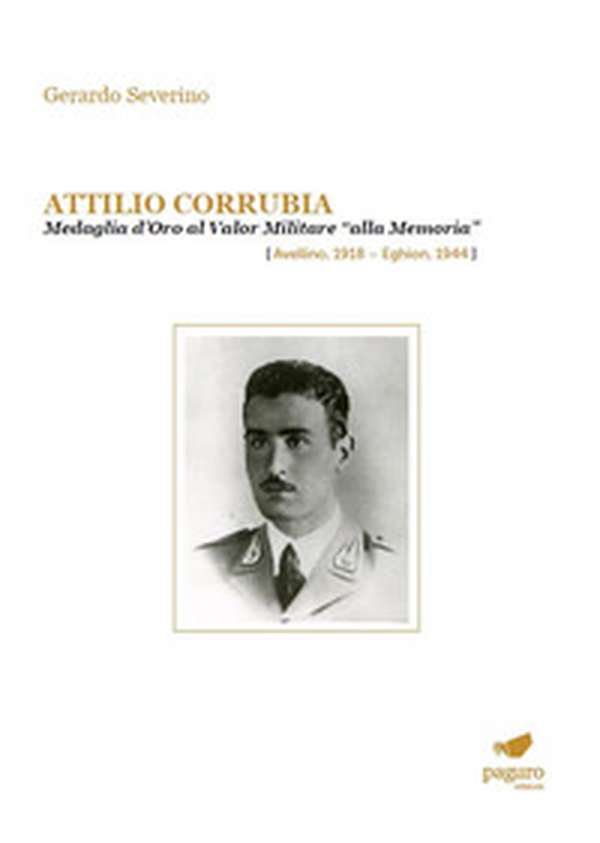 Attilio Corrubia. Medaglia d'oro al valor militare «alla memoria» (Avellino, 1918-Eghion, 1944) - Librerie.coop Attilio Corrubia. Medaglia d'oro al valor militare «alla memoria» (Avellino, 1918-Eghion, 1944) - Librerie.coop