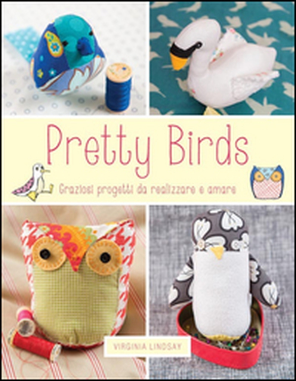 Pretty birds. Graziosi progetti da realizzare e amare - Librerie.coop Pretty birds. Graziosi progetti da realizzare e amare - Librerie.coop