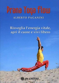Prana Yoga Flow. Risveglia l'energia vitale, apri il cuore e vivi libero - Librerie.coop
