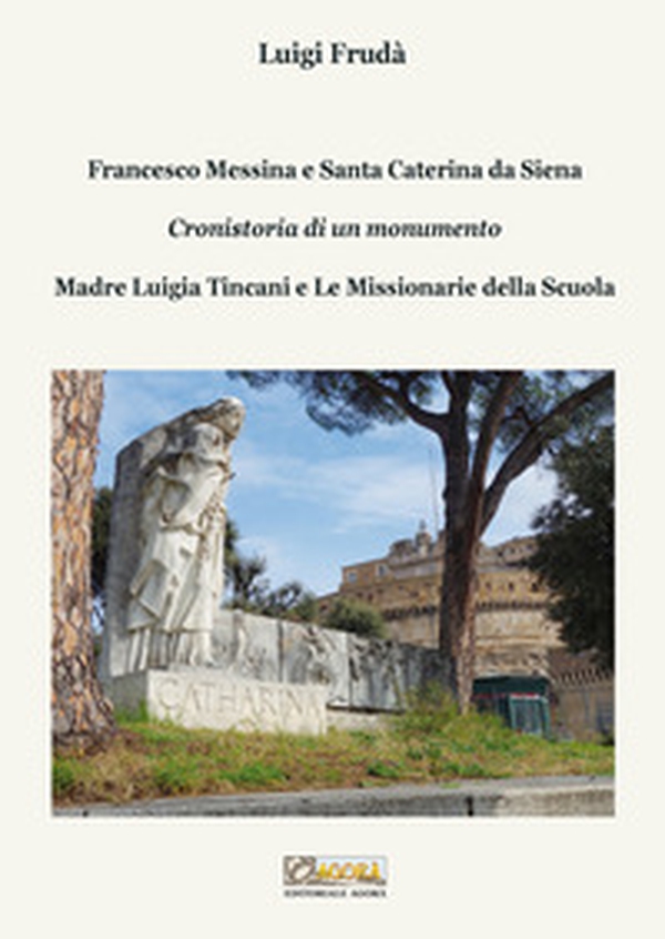 Francesco Messina e Santa Caterina da Siena. Cronistoria di un monumento. Madre Luigia Tincani e Le missionarie della Scuola - Librerie.coop Francesco Messina e Santa Caterina da Siena. Cronistoria di un monumento. Madre Luigia Tincani e Le missionarie della Scuola - Librerie.coop