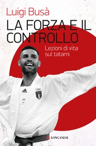 La forza e il controllo. Lezioni di vita sul tatami - Librerie.coop