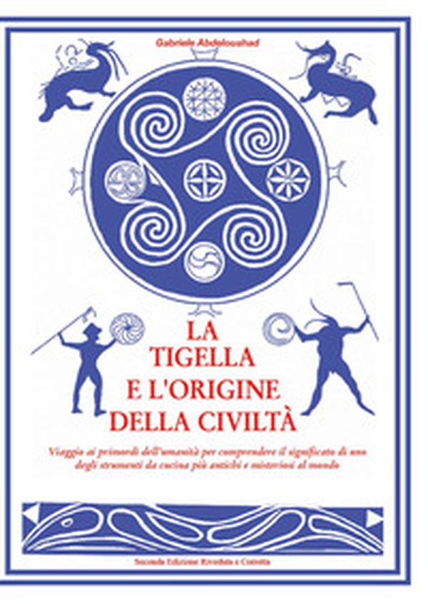 La tigella e l'origine della civiltà. Viaggio ai primordi dell'umanità per comprendere il significato di uno degli strumenti da cucina più antichi e misteriosi al mondo - Librerie.coop La tigella e l'origine della civiltà. Viaggio ai primordi dell'umanità per comprendere il significato di uno degli strumenti da cucina più antichi e misteriosi al mondo - Librerie.coop