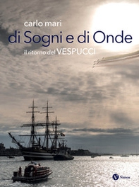 Di sogni e di onde. Il ritorno del Vespucci - Librerie.coop