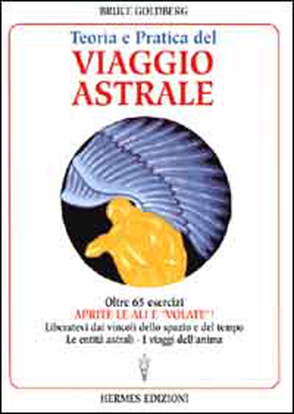Teoria e pratica del viaggio astrale. Aprite le ali e «Volate»! - Librerie.coop Teoria e pratica del viaggio astrale. Aprite le ali e «Volate»! - Librerie.coop