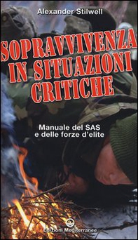 Sopravvivenza in situazioni critiche. Manuale dei SAS e delle forze d'élite - Librerie.coop