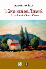 Il giardiniere dell'eternità. Agricoltura tra terra e cosmo - Librerie.coop