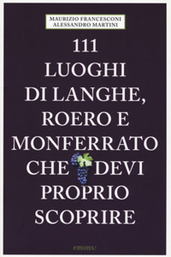 111 luoghi di Langhe, Roero e Monferrato che devi proprio scoprire - Librerie.coop 111 luoghi di Langhe, Roero e Monferrato che devi proprio scoprire - Librerie.coop