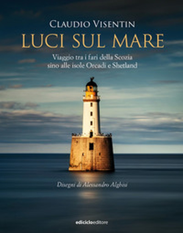 Luci sul mare. Viaggio tra i fari della Scozia sino alle isole Orcadi e Shetland - Librerie.coop Luci sul mare. Viaggio tra i fari della Scozia sino alle isole Orcadi e Shetland - Librerie.coop