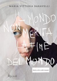 Il mondo non merita la fine del mondo. Storie, arte e altri incanti - Librerie.coop