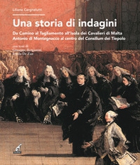 Una storia di indagini. Da Camino al Tagliamento all'Isola dei Cavalieri di Malta Antonio di Montegnacco al centro del Consilium dei Tiepolo - Librerie.coop