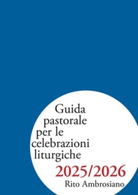 Guida pastorale per le celebrazioni liturgiche 2025/2026. Rito ambrosiano - Librerie.coop