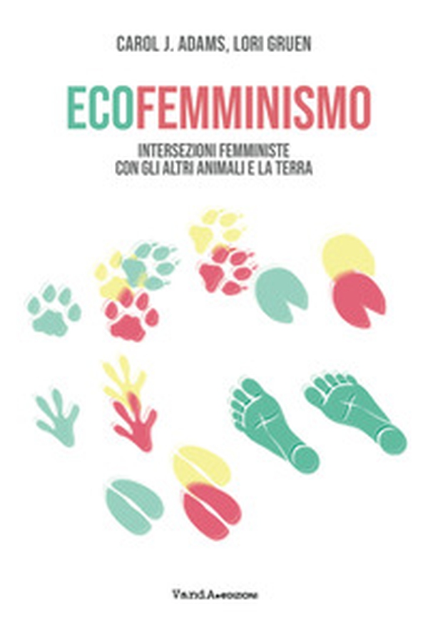 Ecofemminismo. Intersezioni femministe con gli altri animali e la terra - Librerie.coop