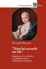 «Dieu lui accorde un fils». Napoleone, il re di Roma e la legittimazione della dinastia imperiale - Librerie.coop
