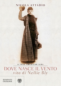 Dove nasce il vento. Vita di Nellie Bly - Librerie.coop