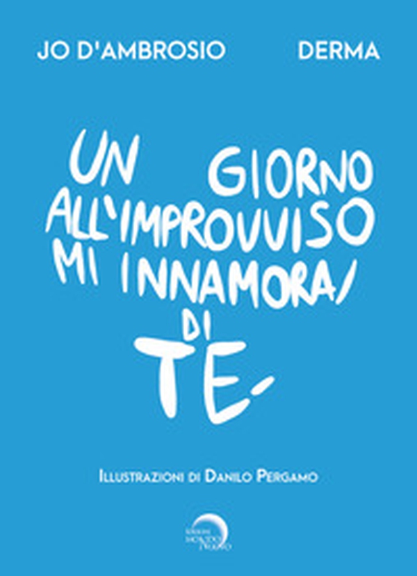 Un giorno all'improvviso mi innamorai di te - Librerie.coop Un giorno all'improvviso mi innamorai di te - Librerie.coop