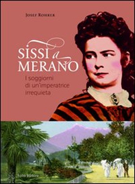 Sissi a Merano. I soggiorni di un'imperatrice irrequieta - Librerie.coop
