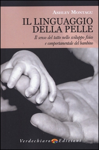 Il linguaggio della pelle. Il senso del tatto nello sviluppo fisico e comportamentale del bambino - Librerie.coop