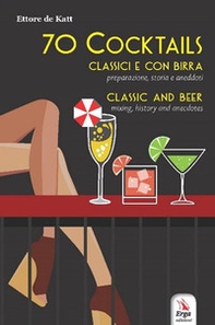 70 cocktails. Classici e con birra. Preparazione, storia e aneddoti-Classic and beer. Mixing, history and anecdotes - Librerie.coop