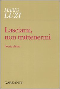 Lasciami, non trattenermi. Poesie ultime - Librerie.coop Lasciami, non trattenermi. Poesie ultime - Librerie.coop