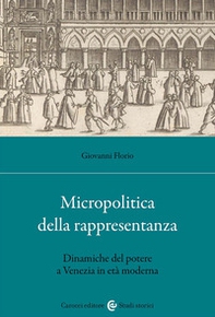 Micropolitica della rappresentanza. Dinamiche del potere a Venezia in età moderna - Librerie.coop